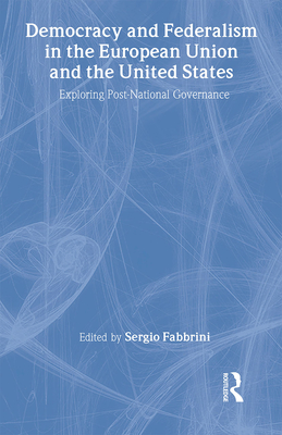 Democracy and Federalism in the European Union and the United States: Exploring Post-National Governance - Fabbrini, Sergio