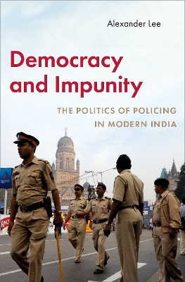 Democracy and Impunity: The Politics of Policing in Modern India - Lee, Alexander