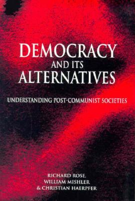 Democracy and Its Alternatives: Understanding Post-Communist Societies - Rose, Richard, and Mishler, William, and Haerpfer, Christian, Dr.