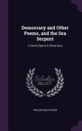 Democracy and Other Poems, and the Sea Serpent: A Comic Opera in Three Acts