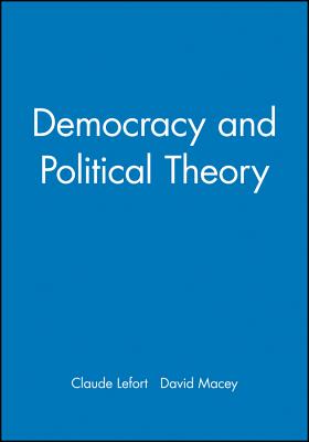Democracy and Political Theory - Lefort, Claude, and Macey, David (Translated by)