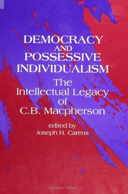 Democracy and Possessive Individualism: The Intellectual Legacy of C. B. MacPherson - Carens, Joseph H (Editor)