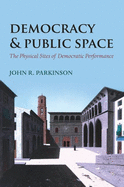 Democracy and Public Space: The Physical Sites of Democratic Performance