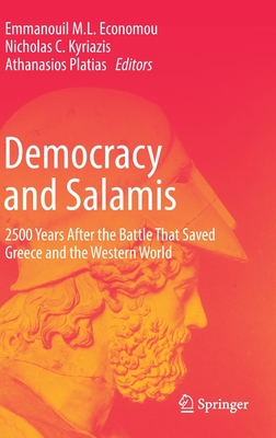 Democracy and Salamis: 2500 Years After the Battle That Saved Greece and the Western World - Economou, Emmanouil M.L. (Editor), and Kyriazis, Nicholas C. (Editor), and Platias, Athanasios (Editor)