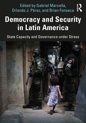 Democracy and Security in Latin America: State Capacity and Governance under Stress - Marcella, Gabriel (Editor), and Prez, Orlando J (Editor), and Fonseca, Brian (Editor)