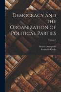 Democracy and the Organization of Political Parties; Volume 1