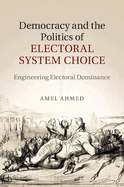 Democracy and the Politics of Electoral System Choice: Engineering Electoral Dominance
