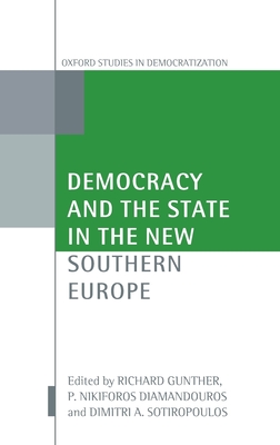 Democracy and the State in the New Southern Europe - Gunther, Richard (Editor), and Diamandouros, P Nikiforos (Editor), and Sotiropoulos, Dimitri A (Editor)