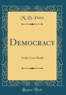 Democracy: At the Cross-Roads (Classic Reprint)