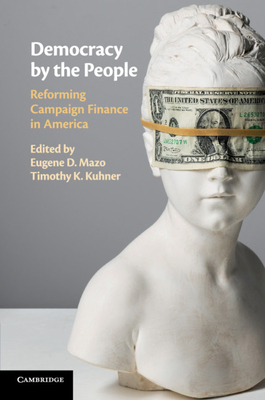 Democracy by the People: Reforming Campaign Finance in America - Mazo, Eugene D. (Editor), and Kuhner, Timothy K. (Editor)