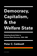 Democracy, Capitalism, and the Welfare State: Debating Social Order in Postwar West Germany, 1949-1989