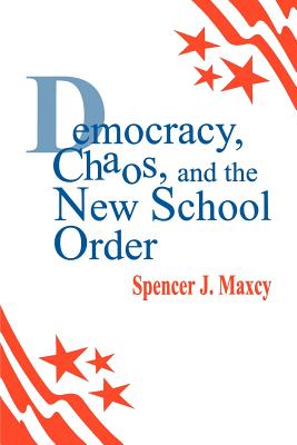 Democracy, Chaos, and the New School Order - Maxcy, Spencer J, Dr.