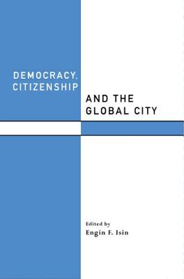 Democracy, Citizenship and the Global City - Isin, Engin F, Professor (Editor)