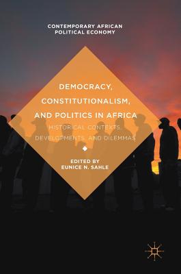 Democracy, Constitutionalism, and Politics in Africa: Historical Contexts, Developments, and Dilemmas - Sahle, Eunice N (Editor)
