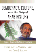 Democracy, Culture, and the Grip of Arab History: Essays Honoring the Work of Iliya Harik