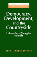 Democracy, Development, and the Countryside: Urban-Rural Struggles in India