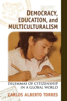 Democracy, Education, and Multiculturalism: Dilemmas of Citizenship in a Global World - Torres, Carlos Alberto