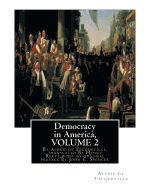 Democracy in America, By Alexis de Tocqueville, translated By Henry Reeve: (9 September 1813 - 21 October 1895)VOLUME 2, with an original preface and notes By John C. Spencer(January 8, 1788 - May 17, 1855)