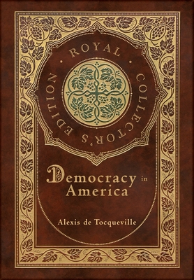 Democracy in America (Royal Collector's Edition) (Annotated) (Case Laminate Hardcover with Jacket) - de Tocqueville, Alexis