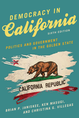 Democracy in California: Politics and Government in the Golden State - Masugi, Ken, and Janiskee, Brian P, and Villegas, Christina G