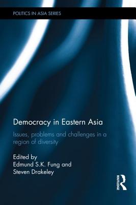 Democracy in Eastern Asia: Issues, Problems and Challenges in a Region of Diversity - Fung, Edmund S. K. (Editor), and Drakeley, Steven (Editor)