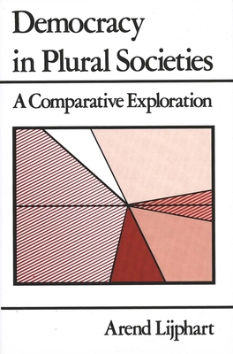 Democracy in Plural Societies: A Comparative Exploration - Lijphart, Arend, and Lipjhart, Arend