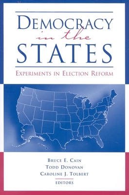 Democracy in the States: Experiments in Election Reform - Cain, Bruce E (Editor), and Donovan, Todd (Editor), and Tolbert, Caroline J (Editor)