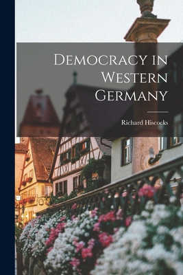 Democracy in Western Germany - Hiscocks, Richard