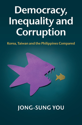 Democracy, Inequality and Corruption: Korea, Taiwan and the Philippines Compared - You, Jong-sung