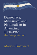 Democracy, Militarism, and Nationalism in Argentina, 1930-1966: An Interpretation