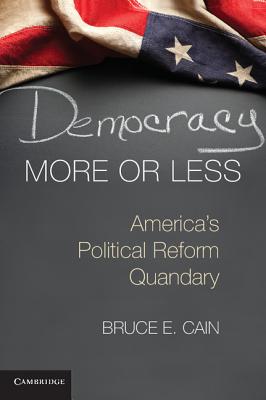 Democracy More or Less: America's Political Reform Quandary - Cain, Bruce E.