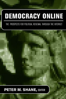 Democracy Online: The Prospects for Political Renewal Through the Internet - Shane, Peter M (Editor)