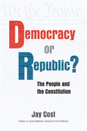 Democracy or Republic?: The People and the Constitution