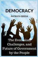 Democracy: The Evolution, Challenges, and Future of Government by the People