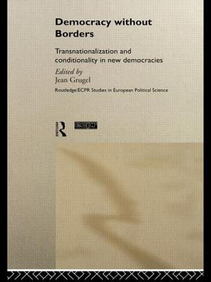 Democracy without Borders: Transnationalisation and Conditionality in New Democracies - Grugel, Jean (Editor)