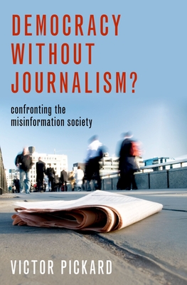 Democracy Without Journalism?: Confronting the Misinformation Society - Pickard, Victor