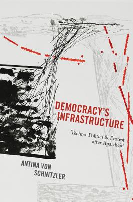 Democracy's Infrastructure: Techno-Politics and Protest After Apartheid - Von Schnitzler, Antina