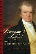 Democracy's Lawyer: Felix Grundy of the Old Southwest