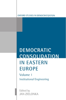 Democratic Consolidation in Eastern Europe: Volume 1: Institutional Engineering - Zielonka, Jan (Editor)