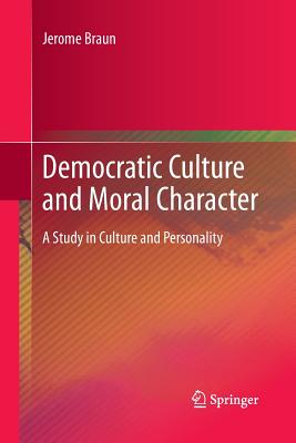 Democratic Culture and Moral Character: A Study in Culture and Personality - Braun, Jerome