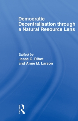 Democratic Decentralisation through a Natural Resource Lens: Cases from Africa, Asia and Latin America - Ribot, Jesse C (Editor), and Larson, Anne M (Editor)