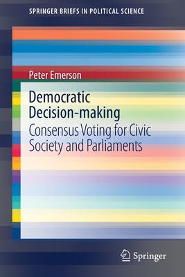 Democratic Decision-making: Consensus Voting for Civic Society and Parliaments - Emerson, Peter