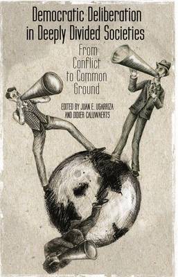 Democratic Deliberation in Deeply Divided Societies:: From Conflict to Common Ground - Ugarriza, E. (Editor), and Caluwaerts, D. (Editor)