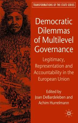 Democratic Dilemmas of Multilevel Governance: Legitimacy, Representation and Accountability in the European Union - Debardeleben, J (Editor), and Hurrelmann, A (Editor)