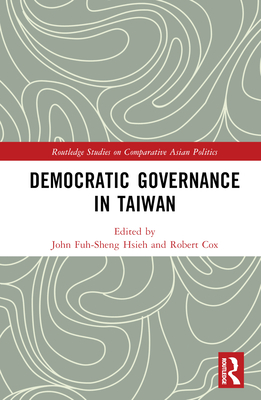 Democratic Governance in Taiwan - Hsieh, John Fuh-Sheng (Editor), and Cox, Robert Henry (Editor)