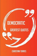 Democratic Greatest Quotes - Quick, Short, Medium or Long Quotes. Find the Perfect Democratic Quotations for All Occasions - Spicing Up Letters, Speeches, and Everyday Conversations.