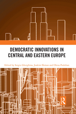 Democratic Innovations in Central and Eastern Europe - Gherghina, Sergiu (Editor), and Ekman, Joakim (Editor), and Podolian, Olena (Editor)