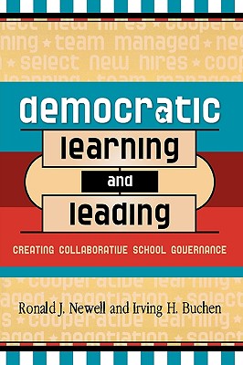 Democratic Learning and Leading: Creating Collaborative School Governance - Newell, Ronald J, and Buchen, Irving H