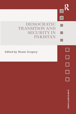 Democratic Transition and Security in Pakistan - Gregory, Shaun (Editor)