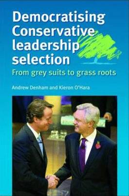 Democratising Conservative Leadership Selection: From Grey Suits to Grass Roots - Denham, Andrew, and O'Hara, Kieron